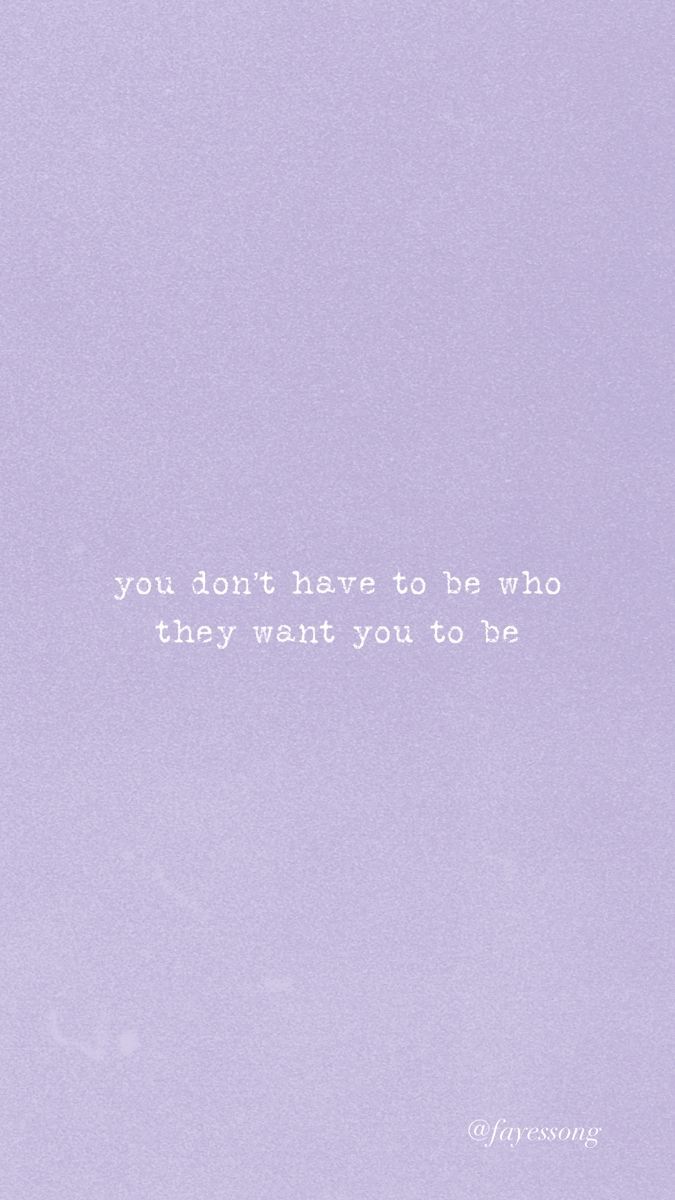 You don't have to be who they want you to be. - Purple quotes