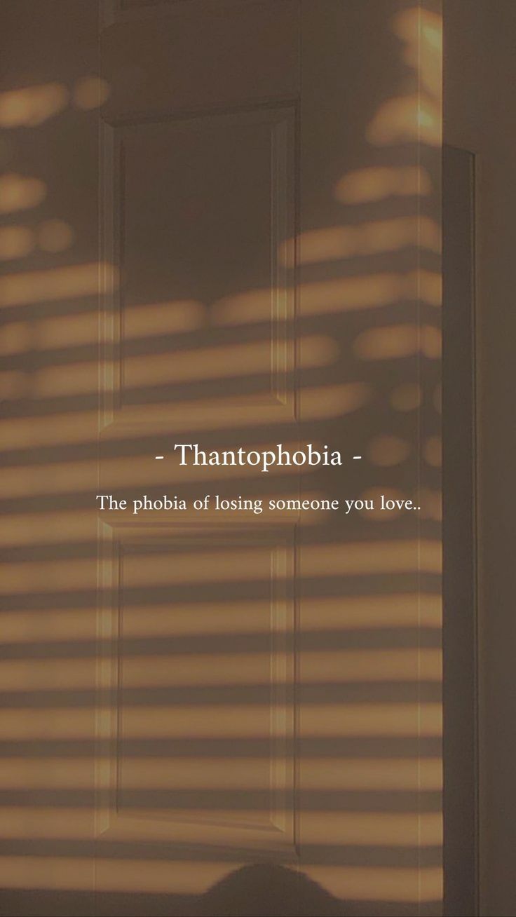 Thantophobia - The phobia of losing someone you love. - Sad quotes