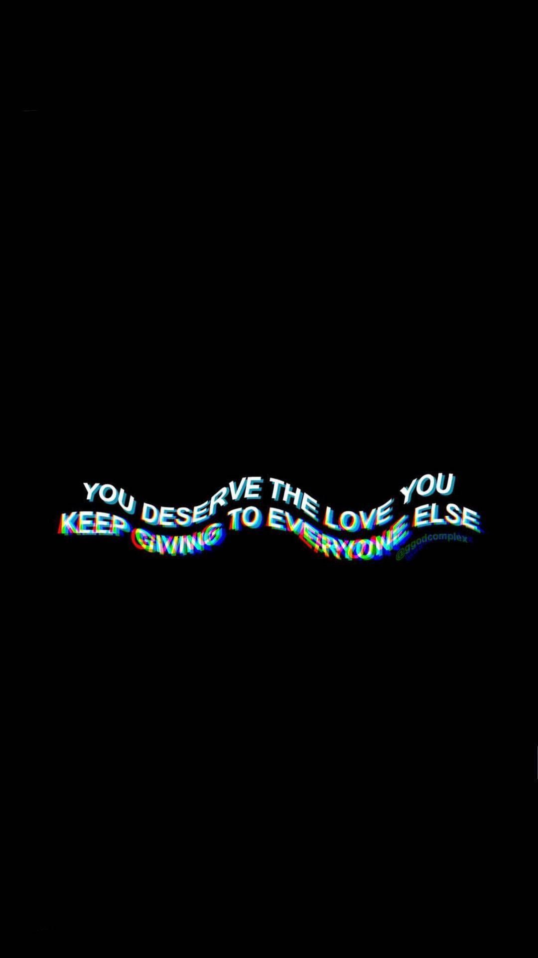 Download You Deserve The Love Aesthetic Black Quotes Wallpaper