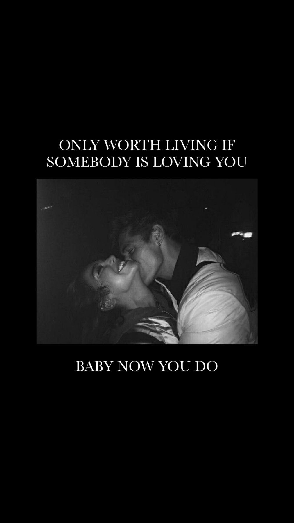 Only worth living if somebody is loving you. Baby now you do - Lana Del Rey