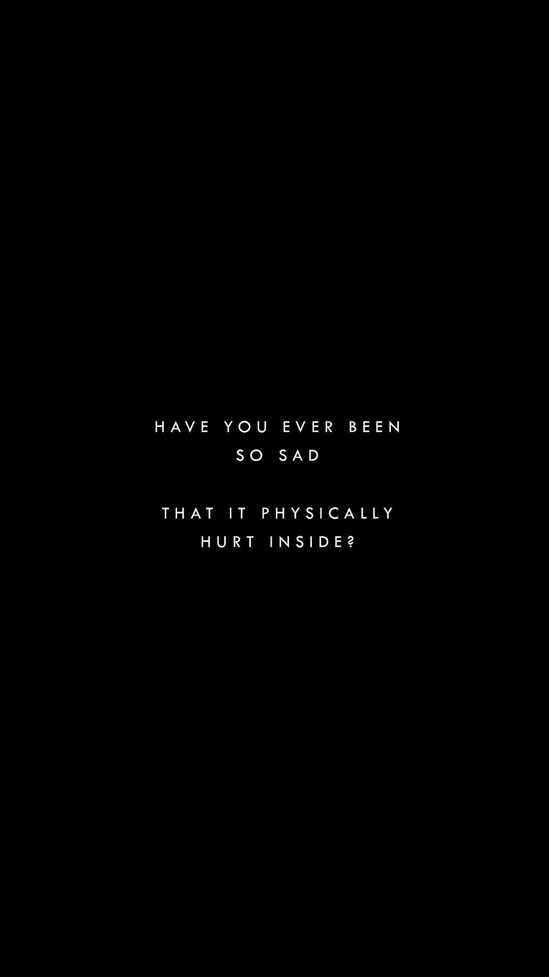 Have you ever been so sad that it physically hurt inside? - Sad