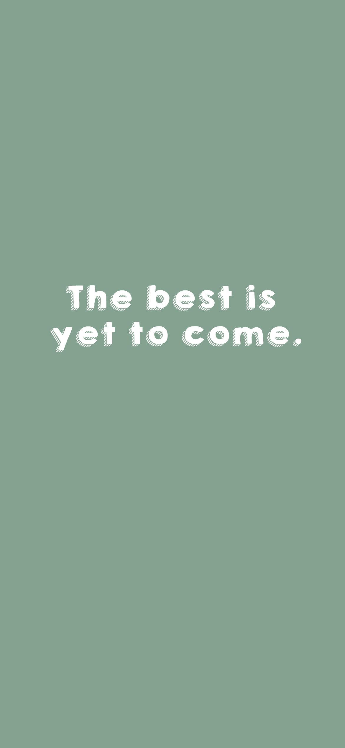 The best is yet to come. - Sage green