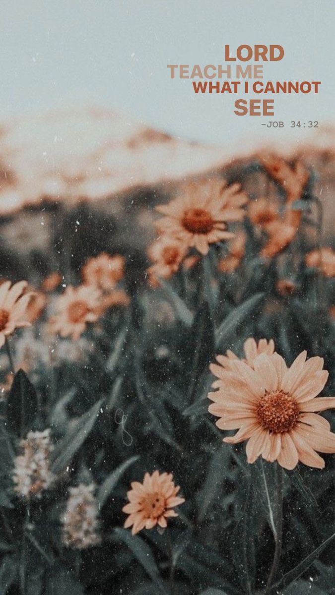 A phone wallpaper with a quote from Job 34:32 and a field of flowers. - Christian