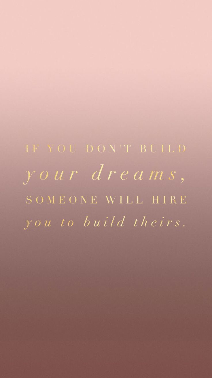 If you don't build your dreams, someone will hire you to build theirs. - Positivity