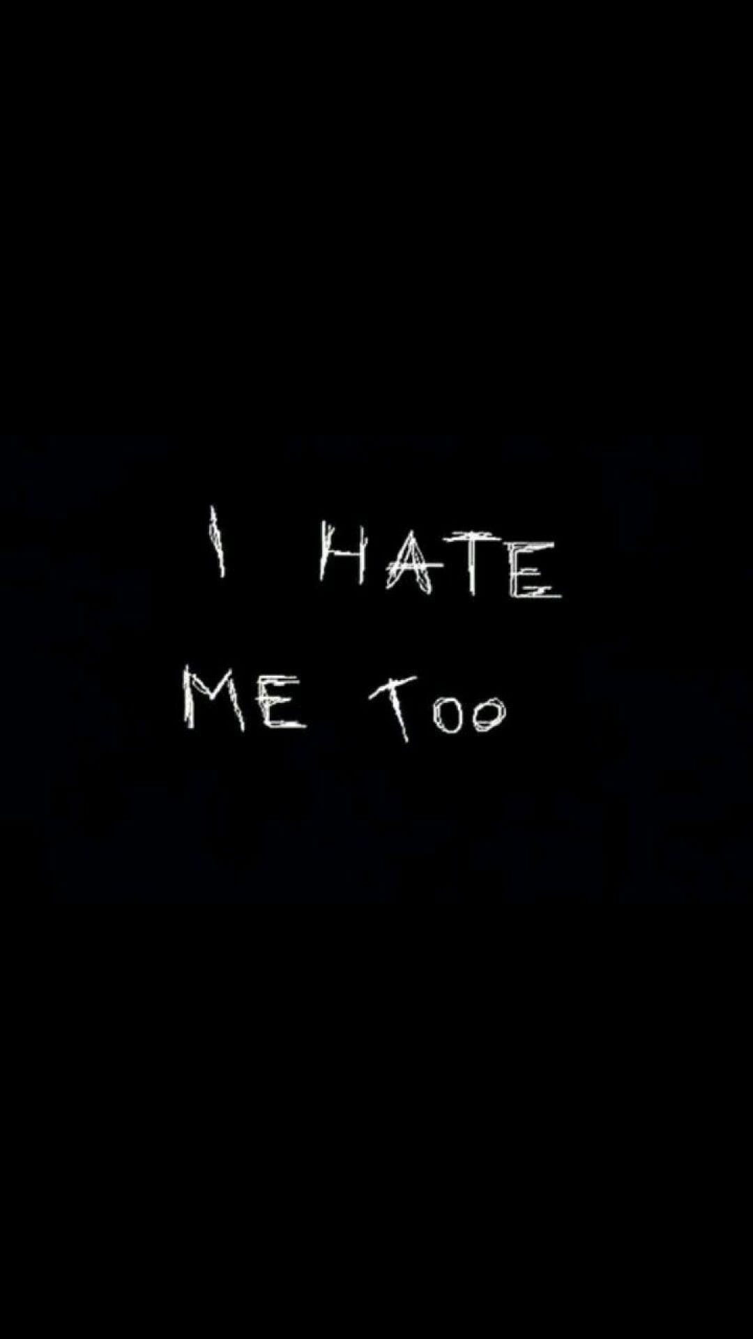 A black background with the words i hate me too written on it - Sad, depressing, sad quotes