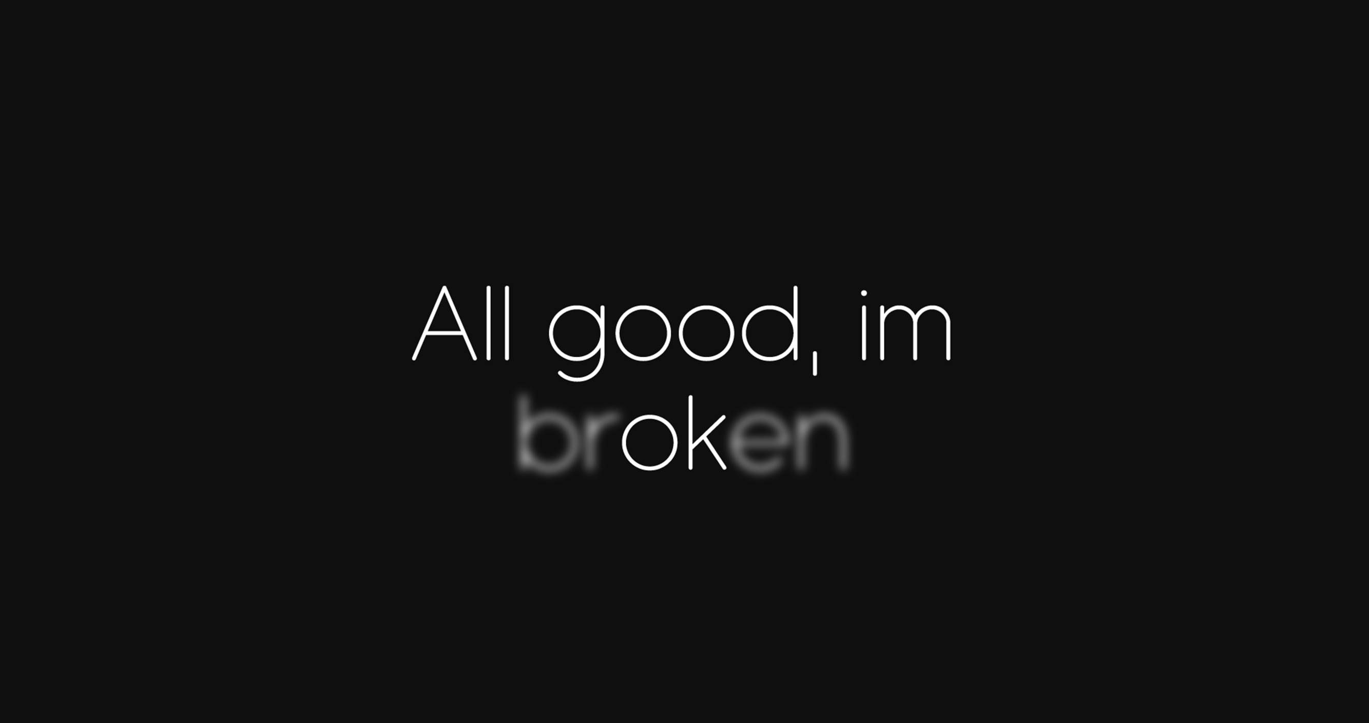 All good, im broken - Sad, sad quotes