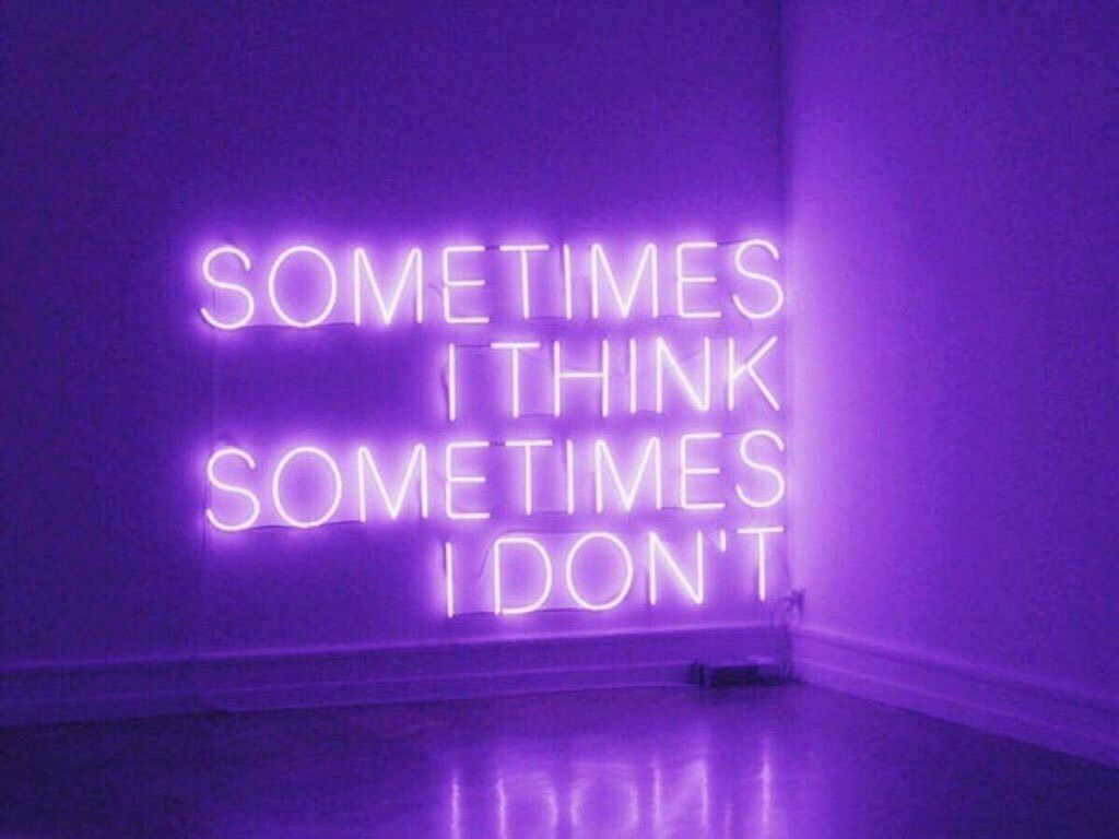 A purple neon sign that says sometimes i think don't - Neon purple