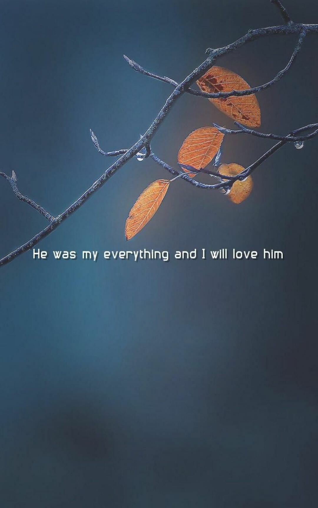 A tree with leaves and the words he was everything i will ever love him - Depressing