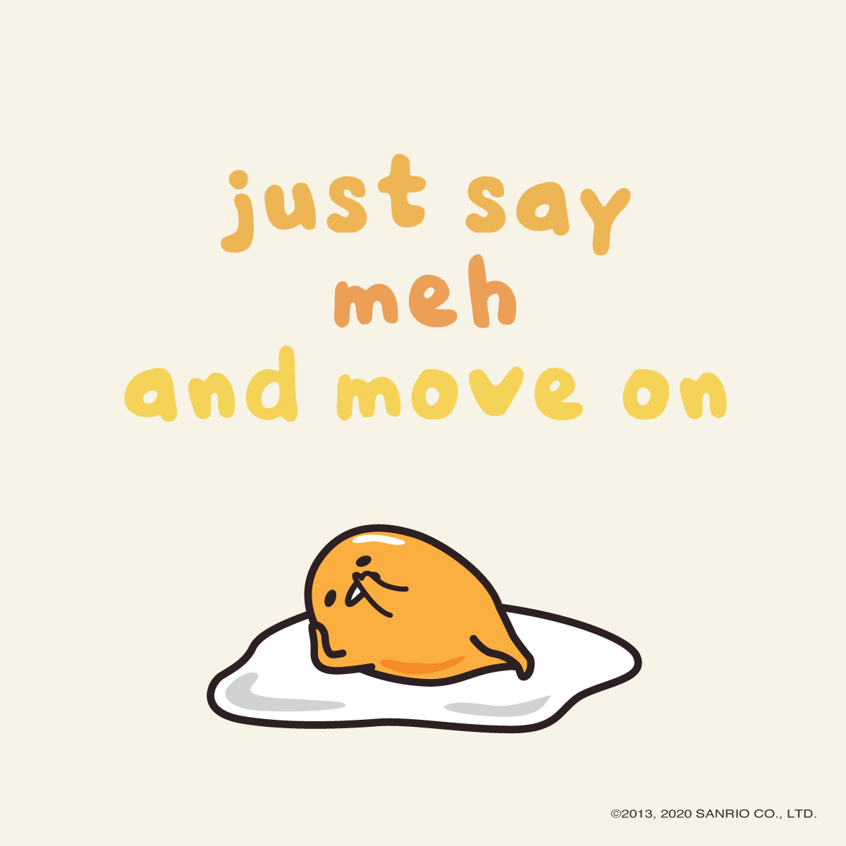 A cartoon egg with the words just meh say and move on - Gudetama