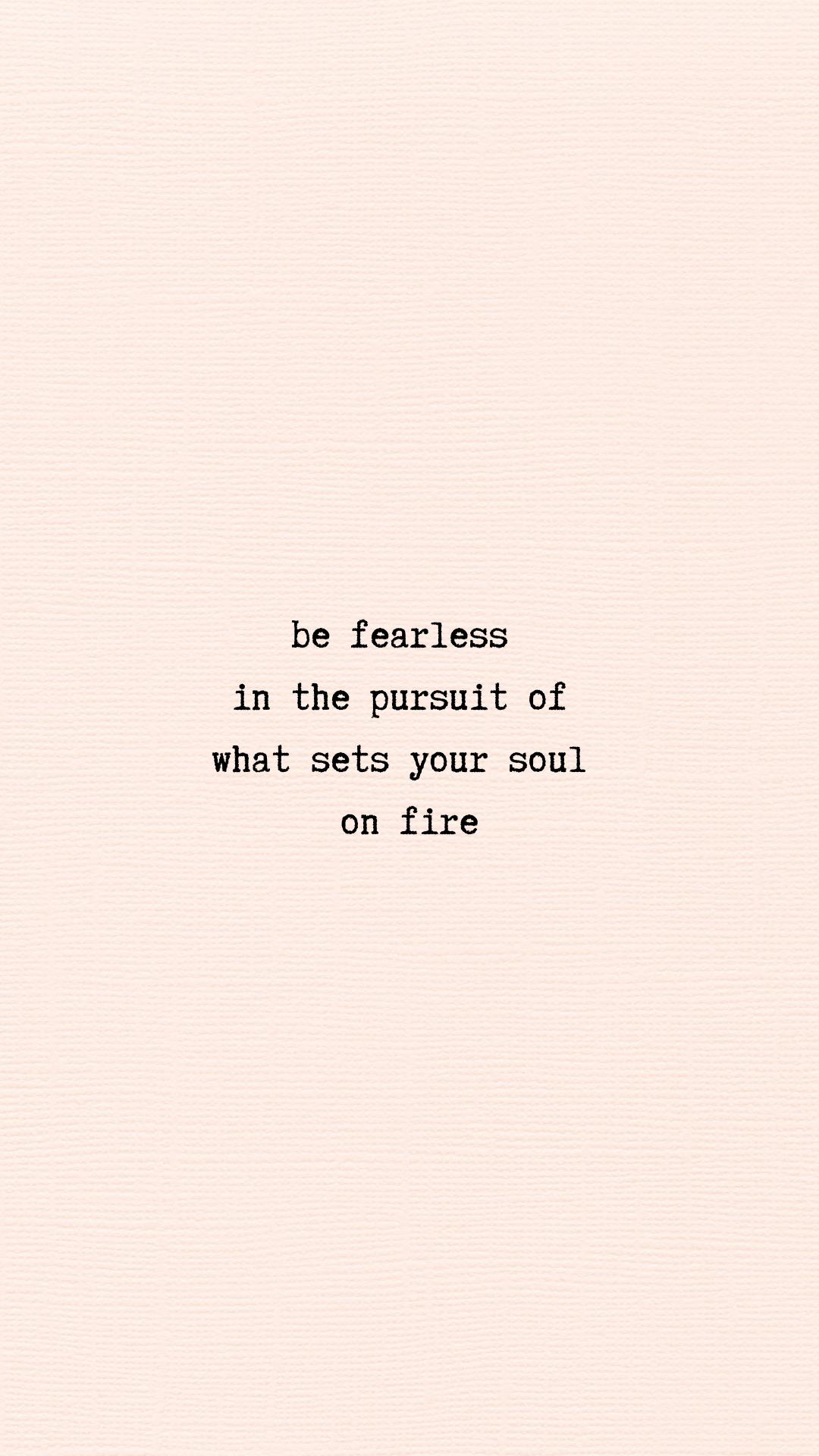 Be fearless in the pursuit of what sets your soul on fire - Motivational, inspirational