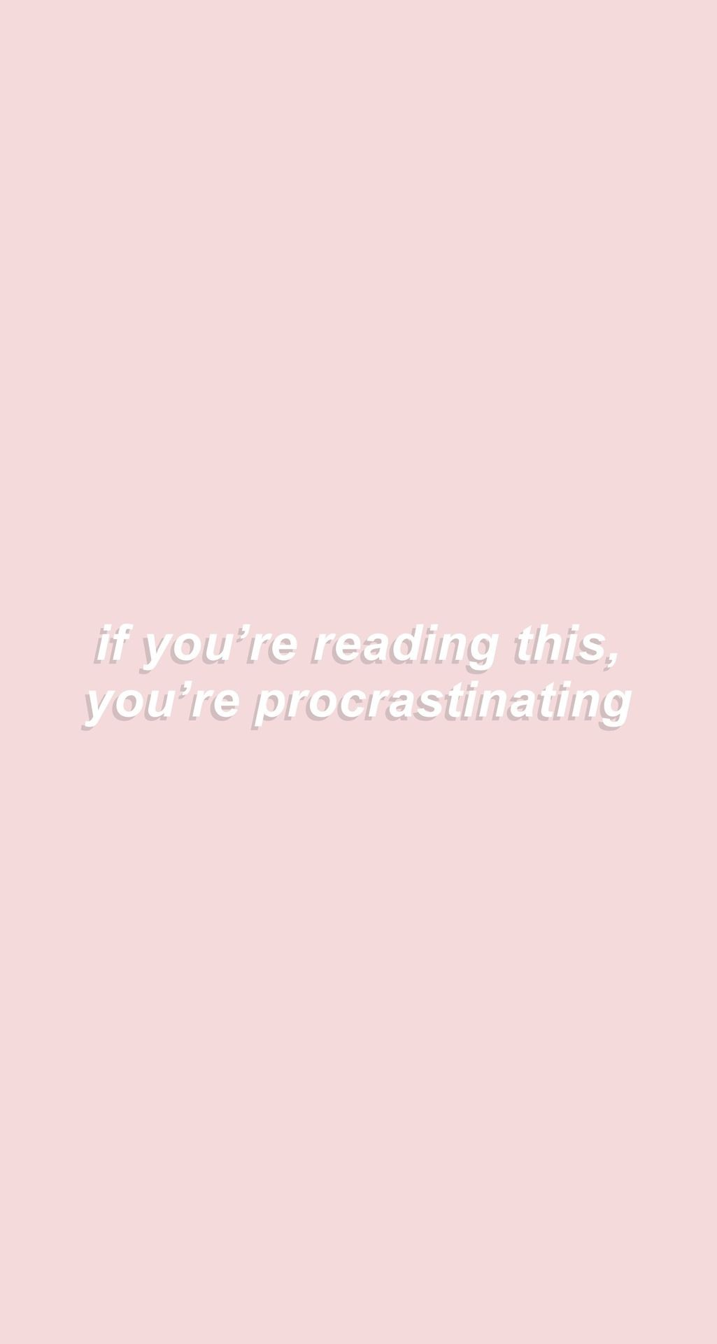 If you're reading this, you're procrastinating - Study, school