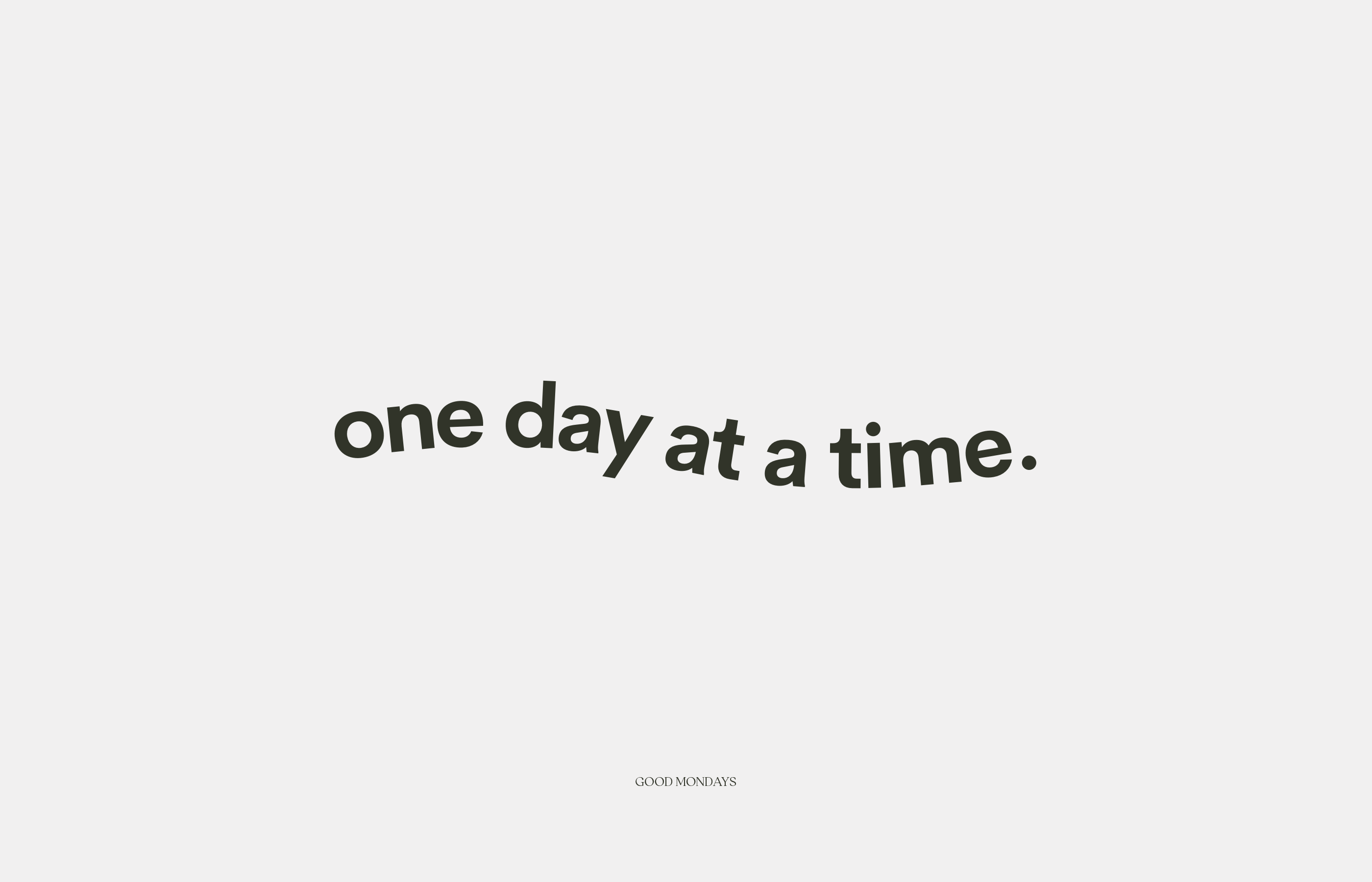 One day at a time. - Cozy