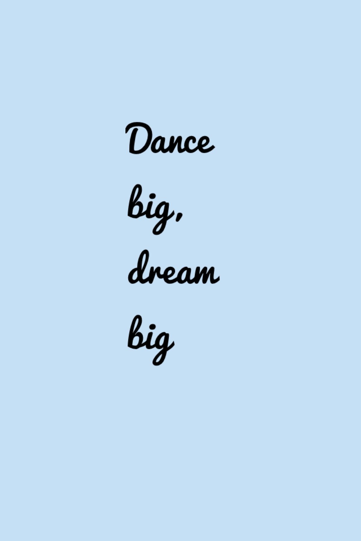 Dance big, dream big. - Dance
