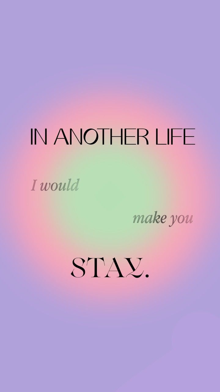 In another life I would make you stay. - Colorful