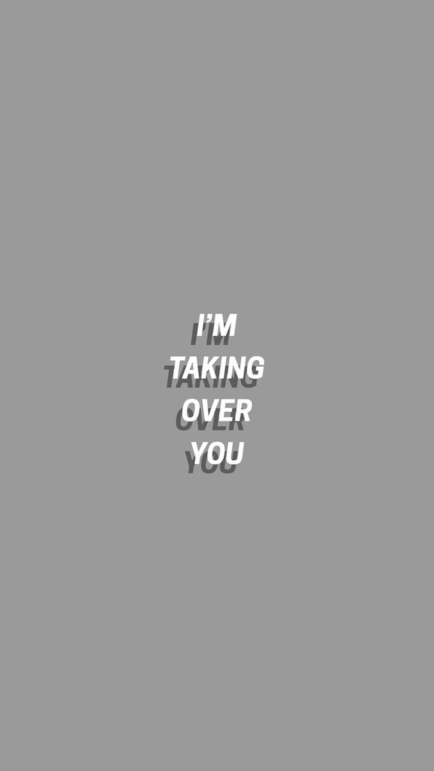 A grey background with the words i'm taking over you - Gray