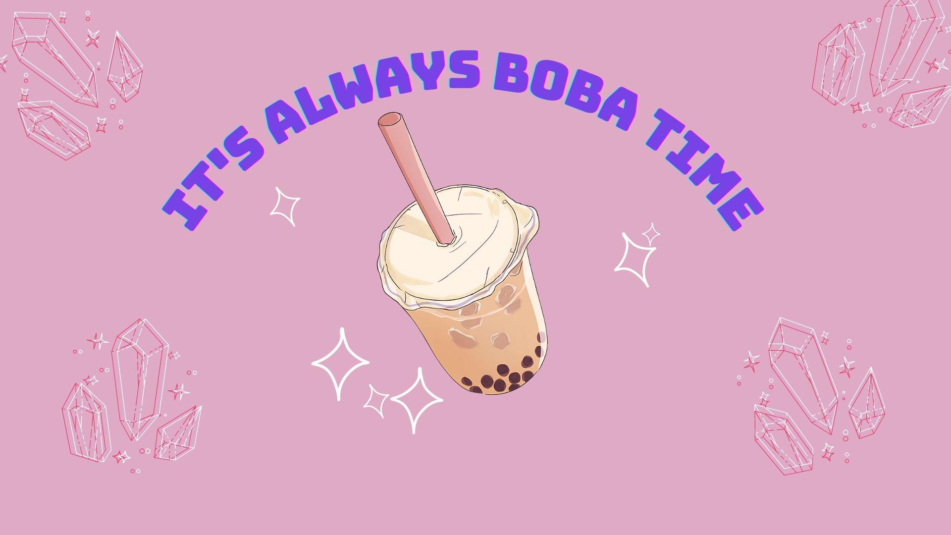 It's always boba time - Boba