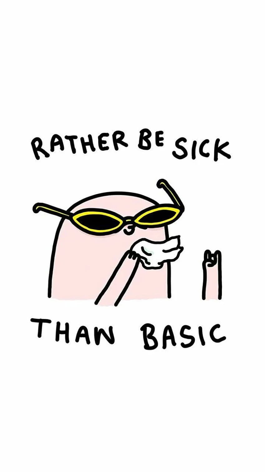Rather be sick than basic. - Funny