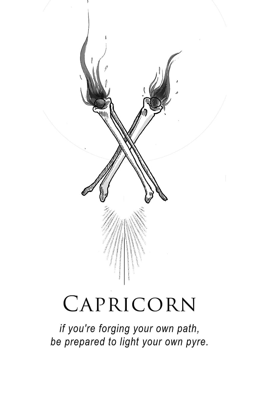 Capricorn - if you're forging your own path, be prepared to light your own pyre. - Capricorn
