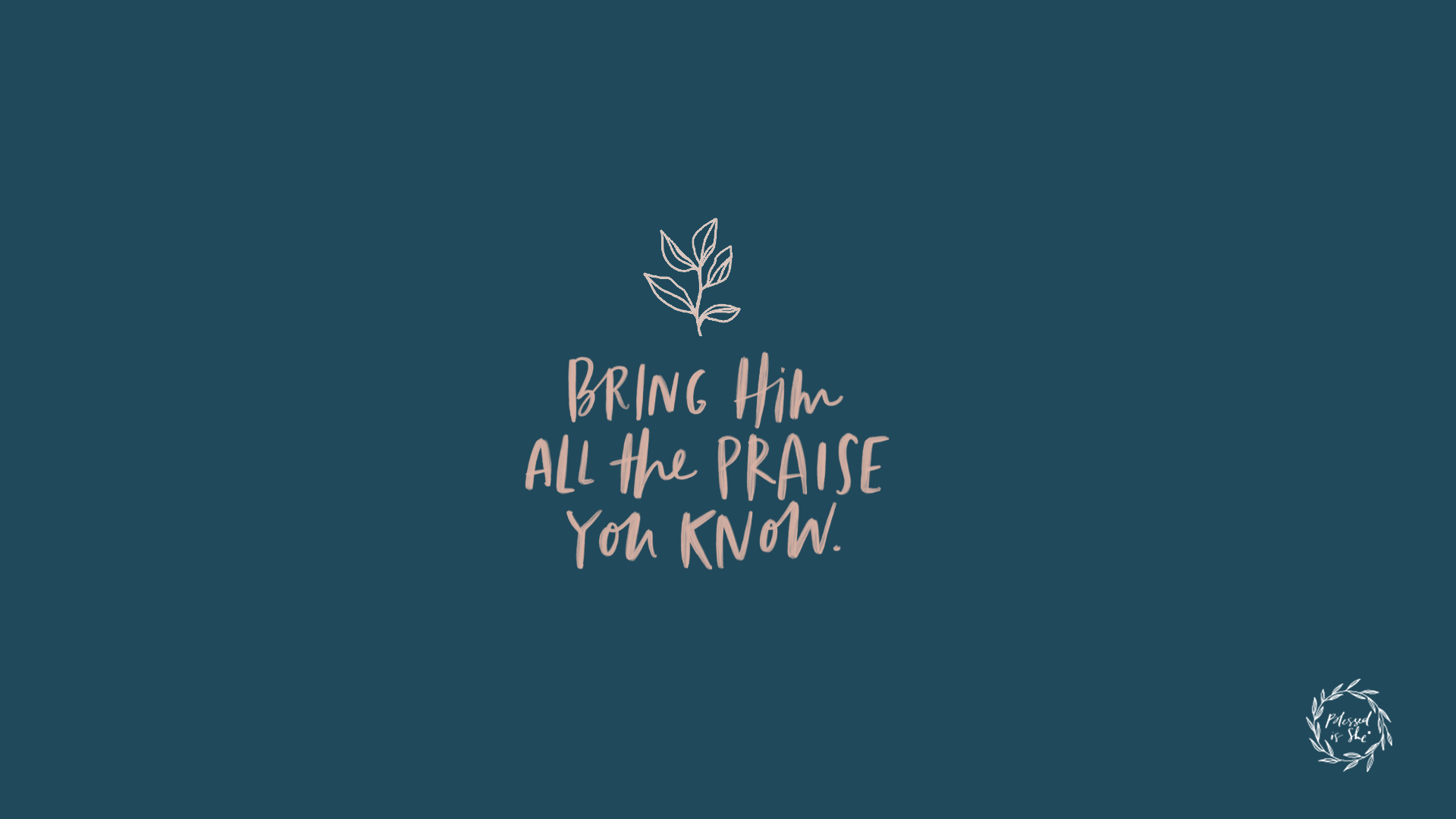 Bring him all the praise you know - Bible