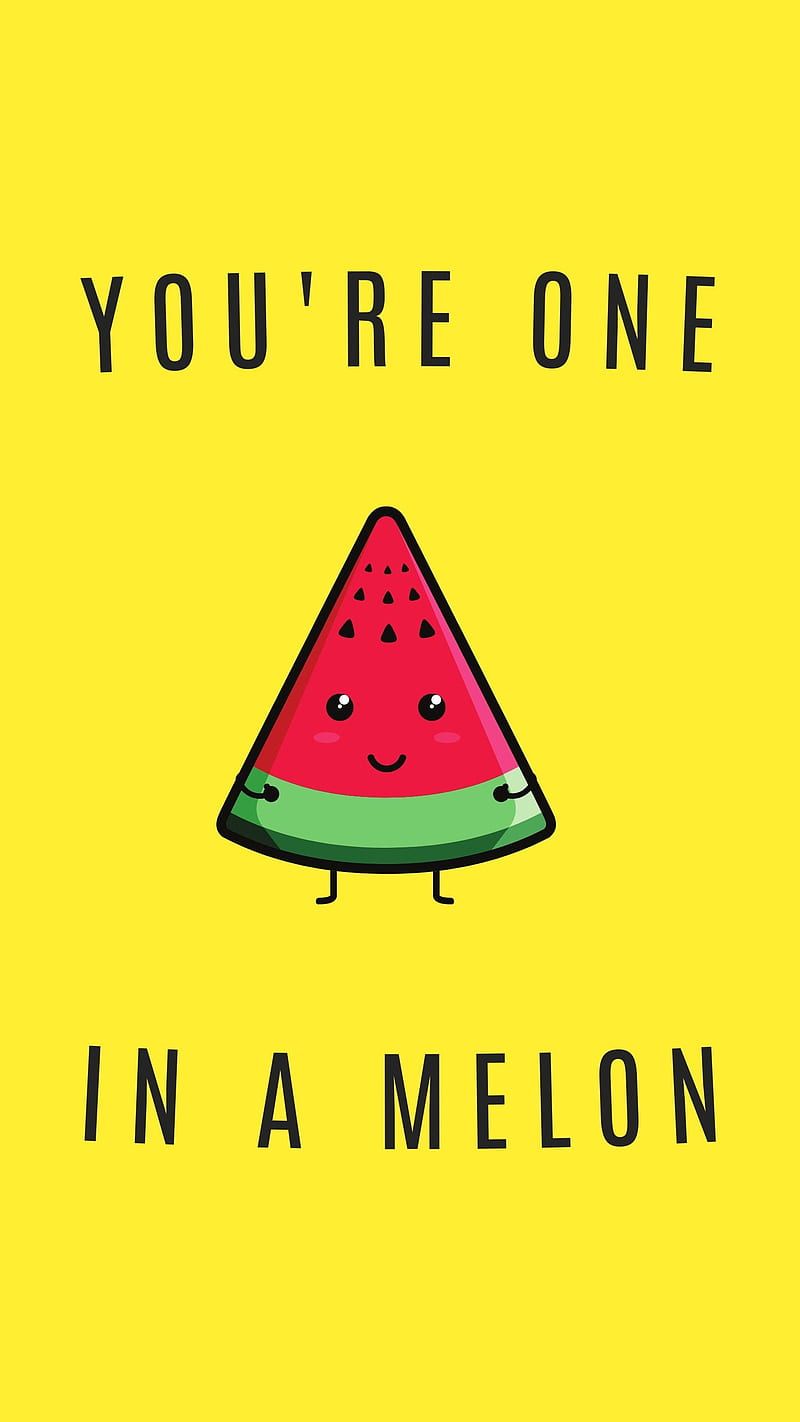 You're one in a melon - Foodie, watermelon