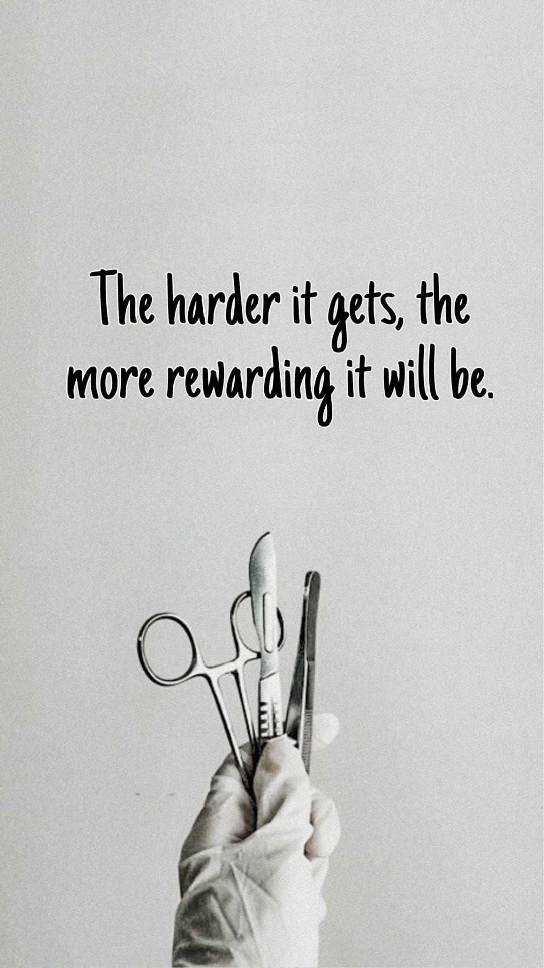 The harder it gets, the more rewarding it will be. - Medical