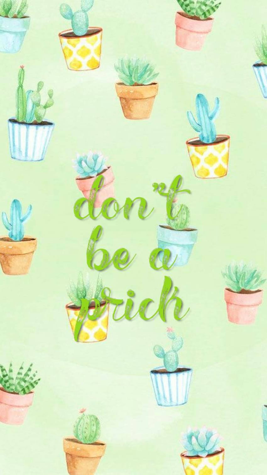 A cactus wallpaper with the words don't be picky - Cactus