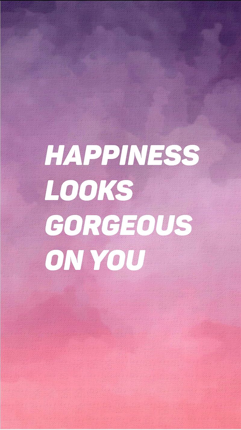 Happiness looks gorgeous on you - Positive