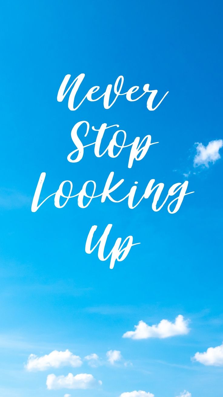 Never stop looking up. - Positivity