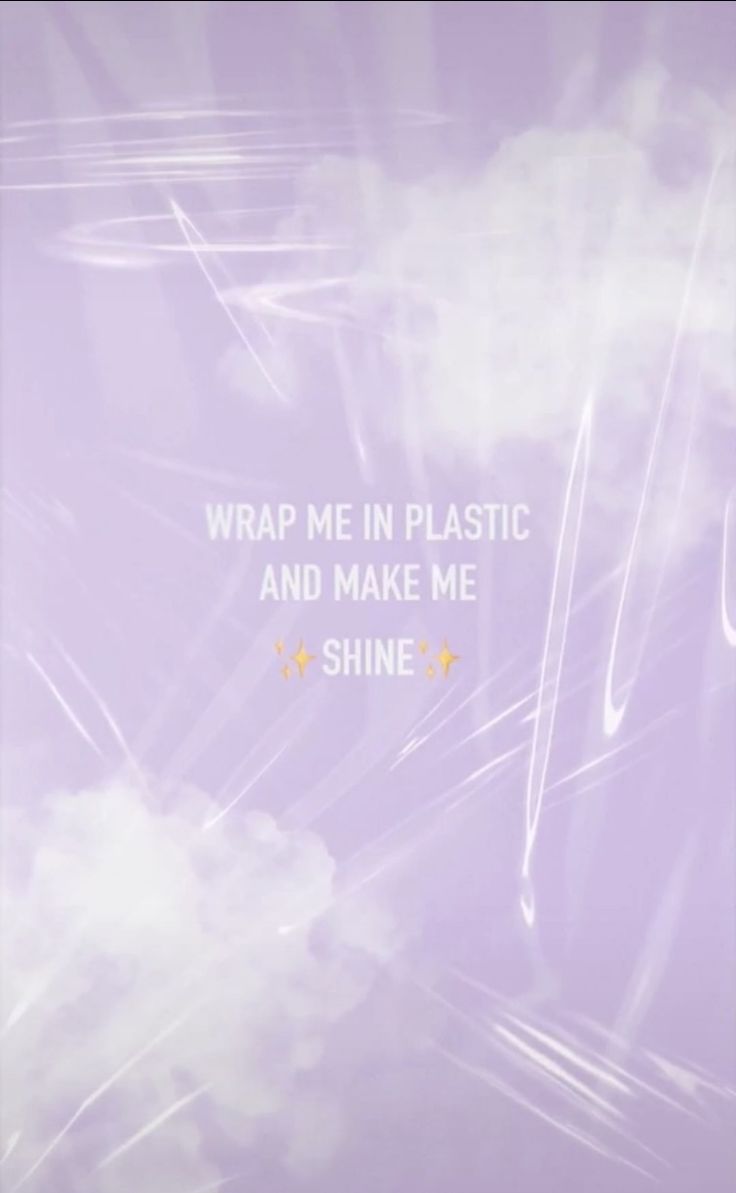 Wrap me in plastic and make me shine. - TikTok