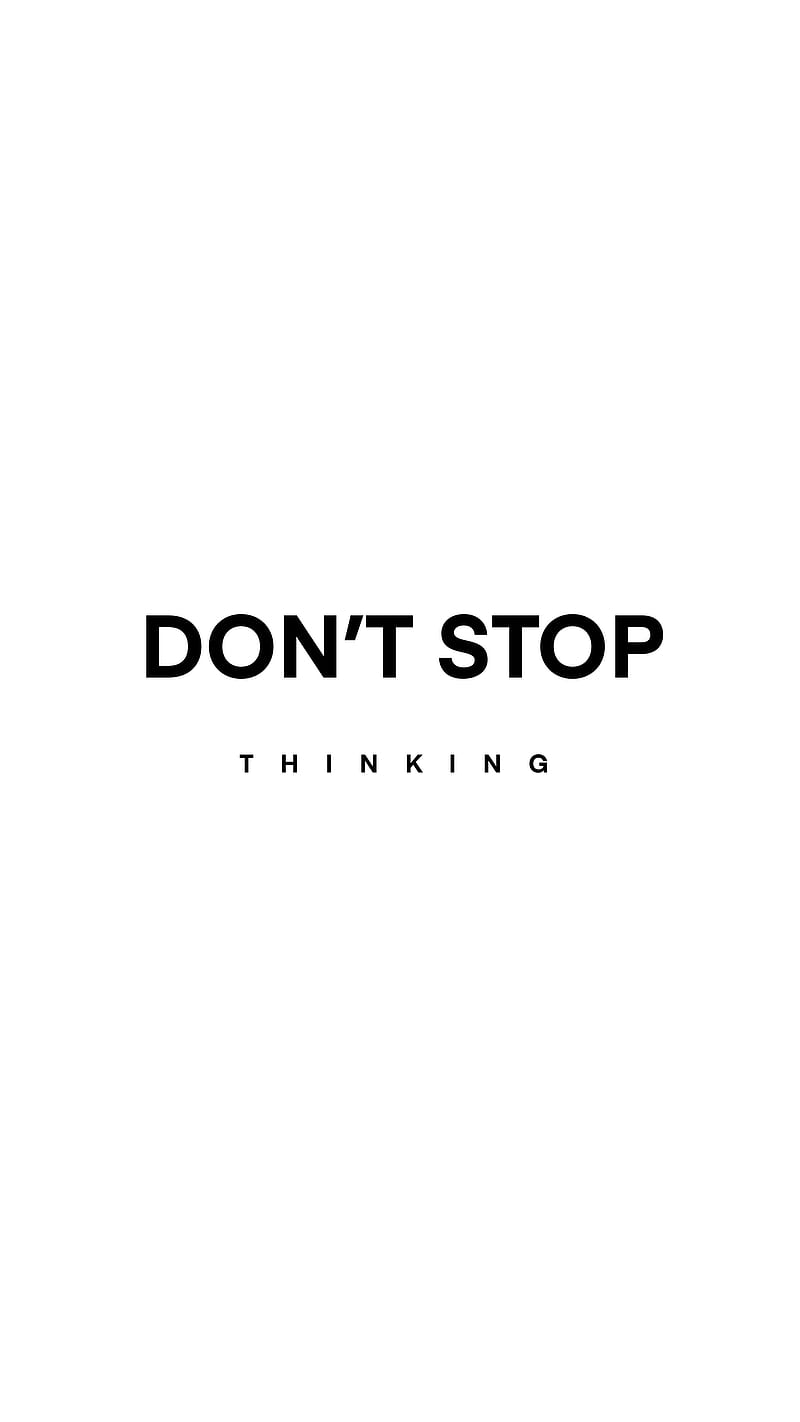 A black and white image of don't stop thinking - Motivational