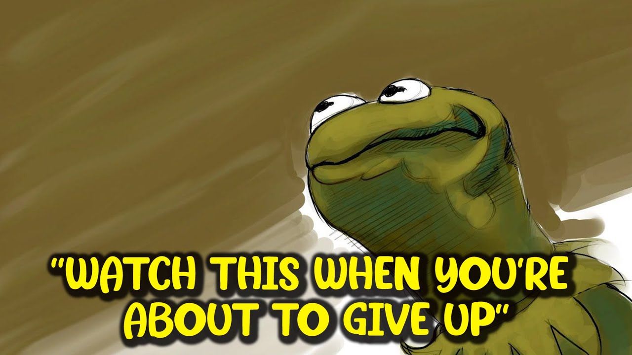 This is a video of kermit the frog singing when you're about to give up. - Kermit the Frog