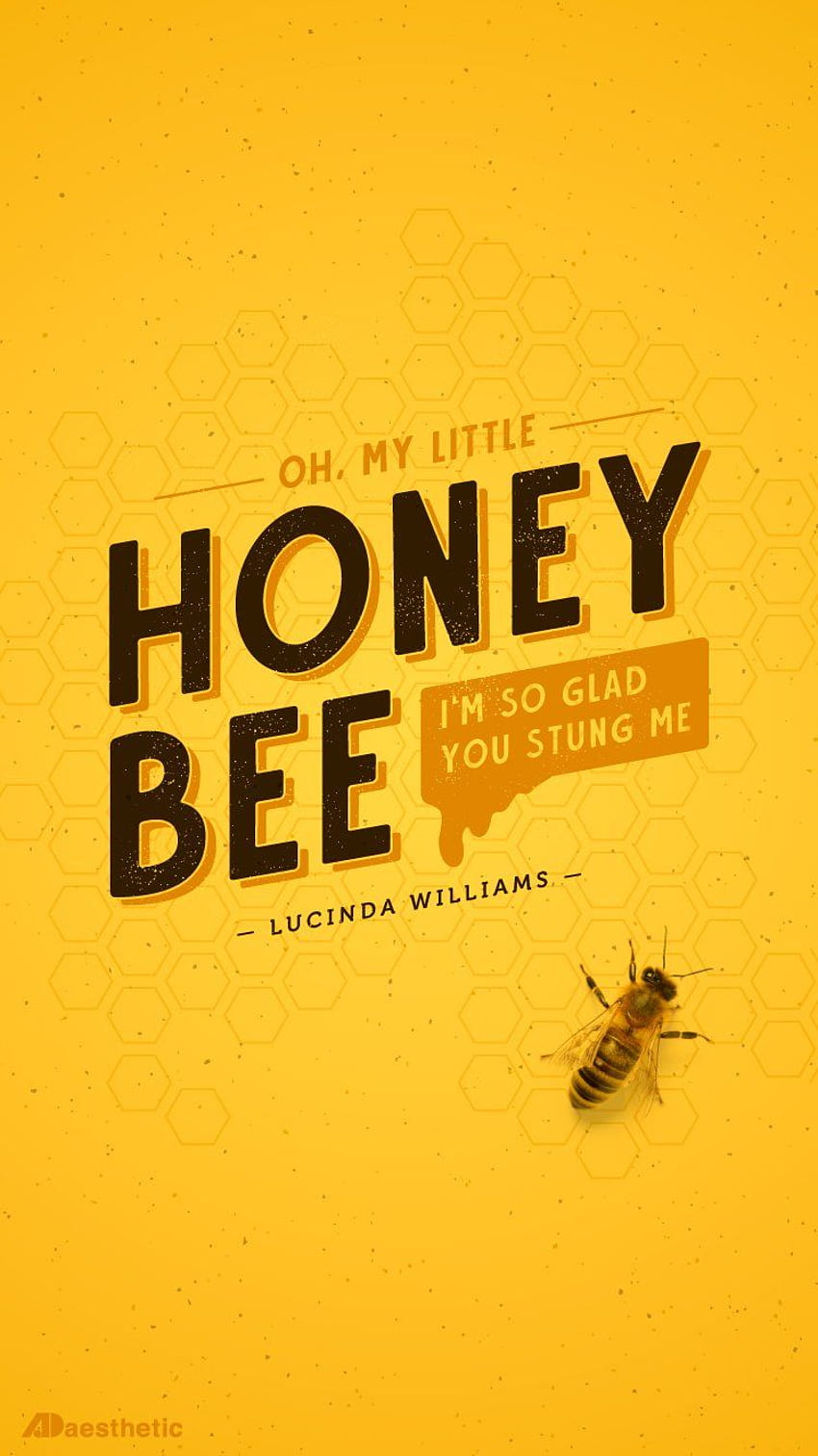 Oh, my little honey bee. I'm so glad you stung me. Lucinda Williams - Honey