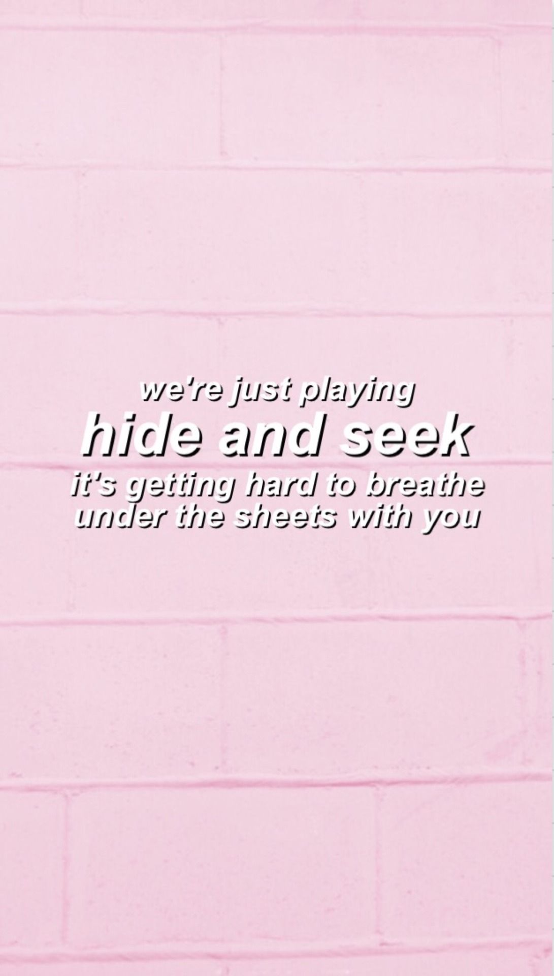 We're just playing hide and seek, it's getting hard to breathe under the sheets with you. - Melanie Martinez