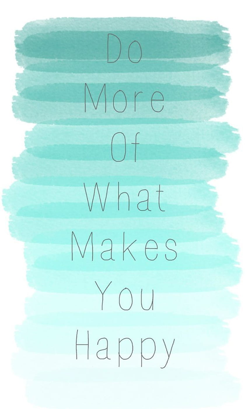 Do more of what makes you happy. - Aqua