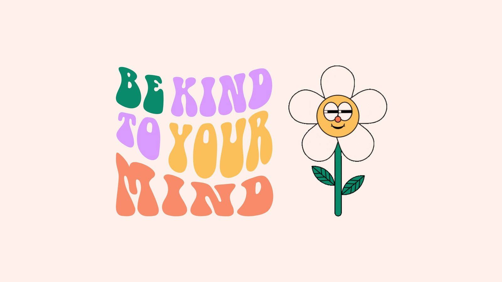 A colorful flower with the words be kind to your mind - Computer