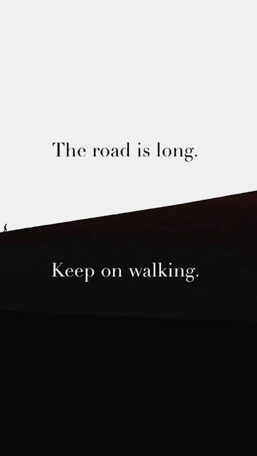 The road is long. Keep on walking. - Positive