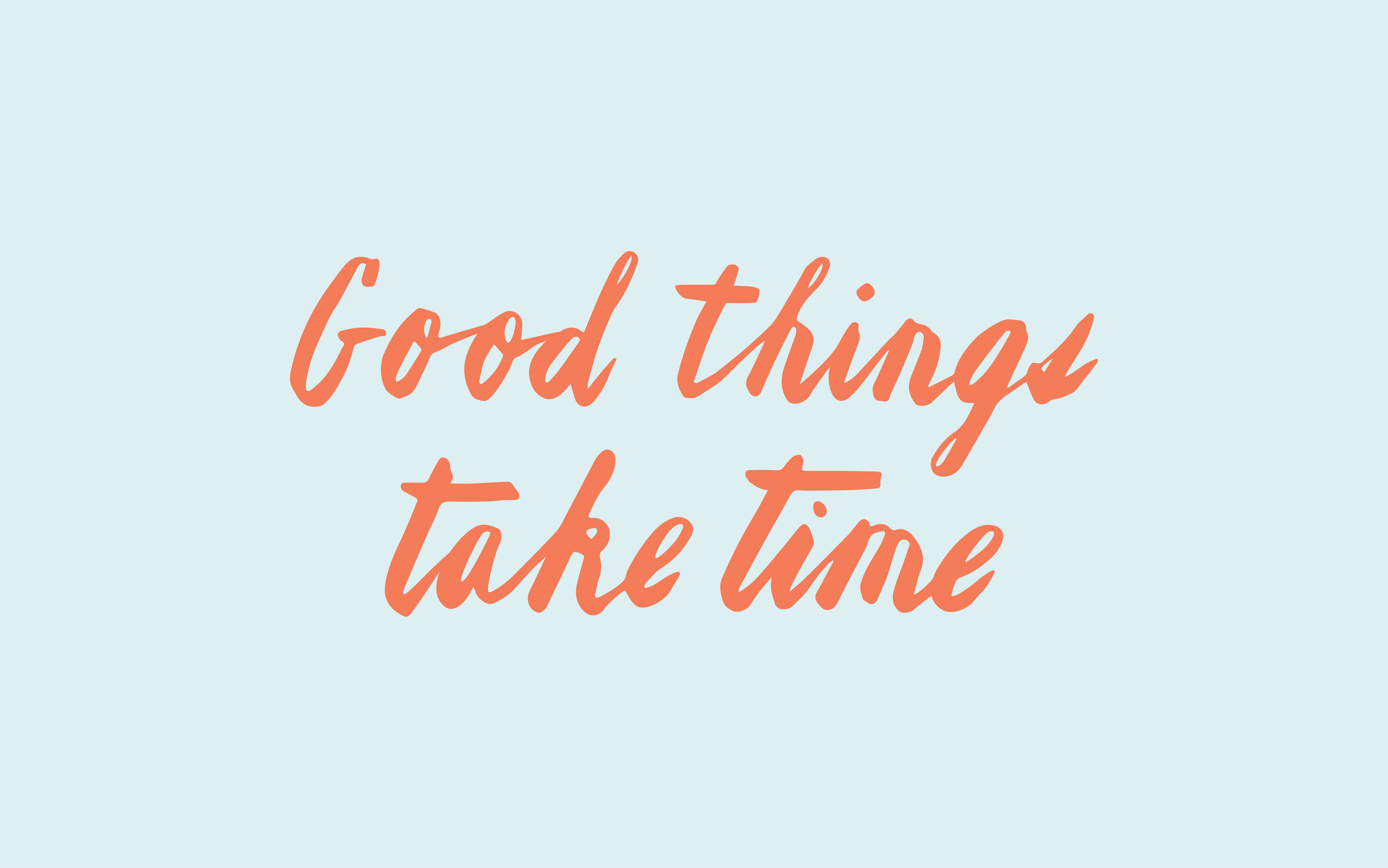 Good things take time - Positive