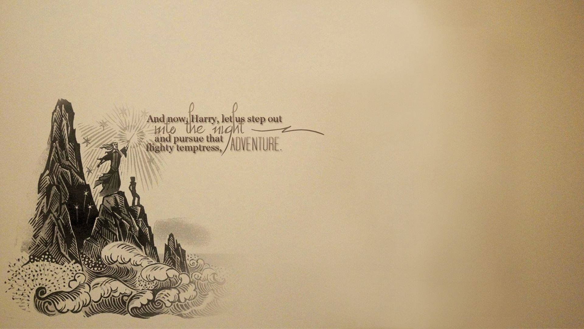 And now, Harry, let us step out into the right and pursue that mighty tempestress ADVENTURE. - Harry Potter