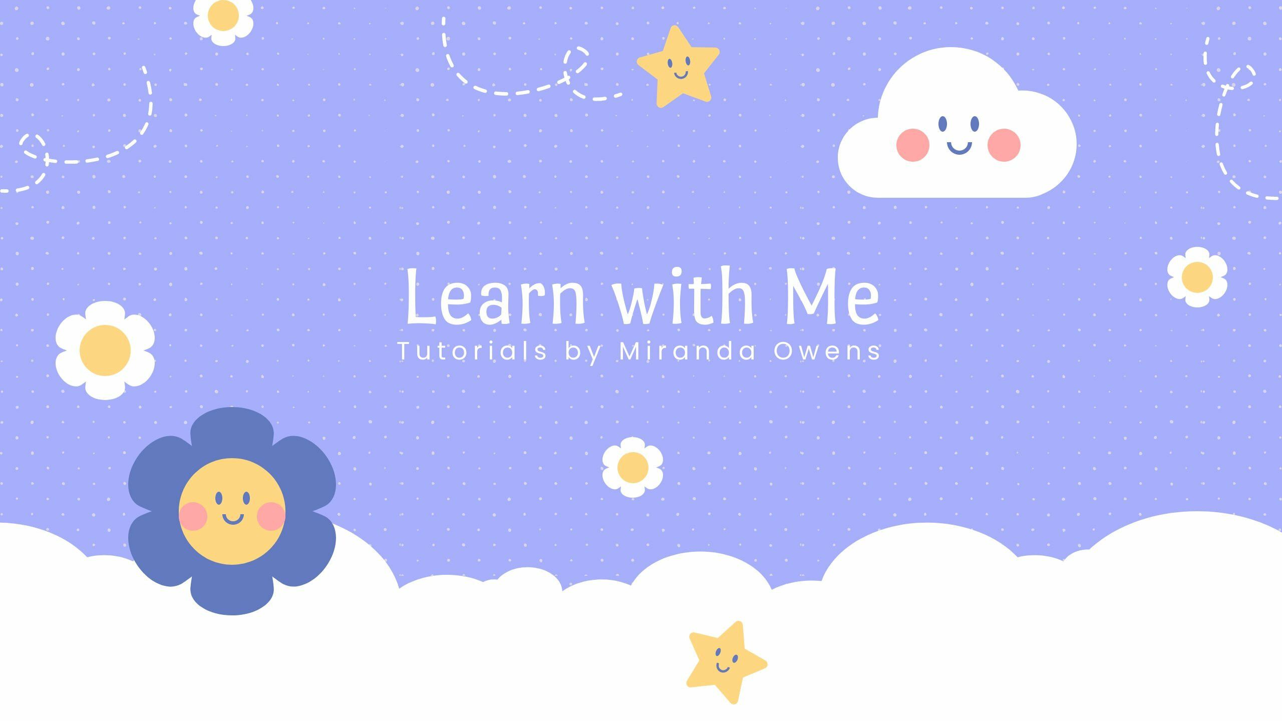 Learn with Me tutorials by Miranda Owens - YouTube