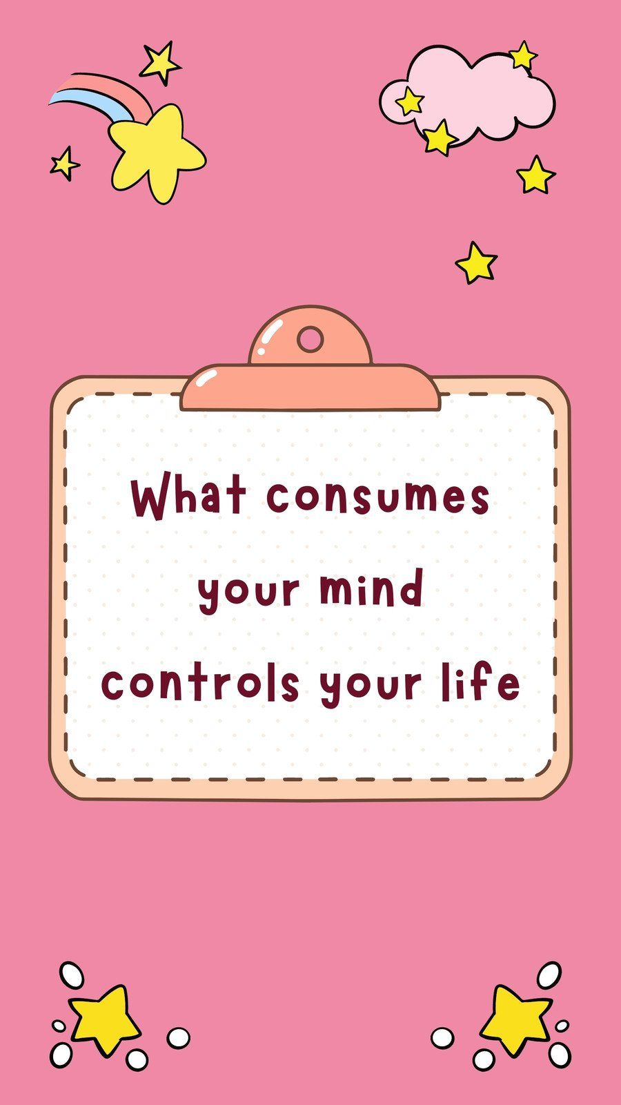 What consumes your mind controls your life - Kawaii
