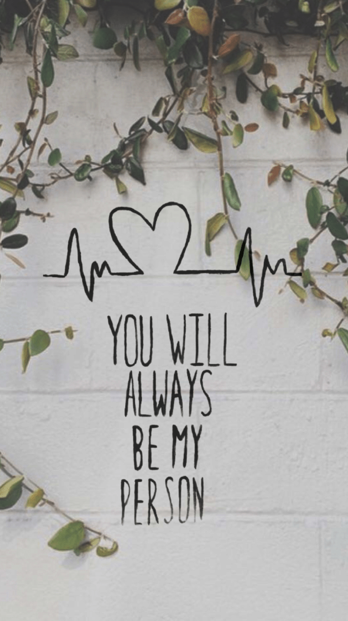 You will always be my person. - Grey's Anatomy