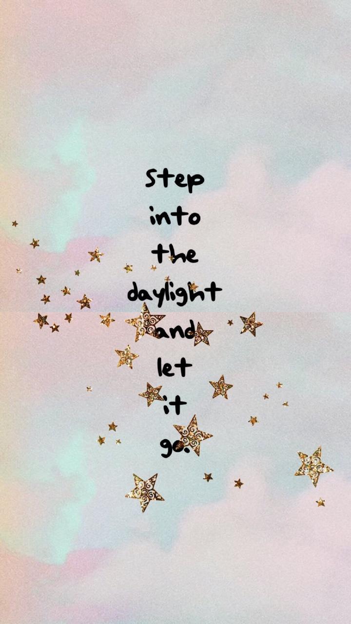 Step into the daylight and let it go - Taylor Swift