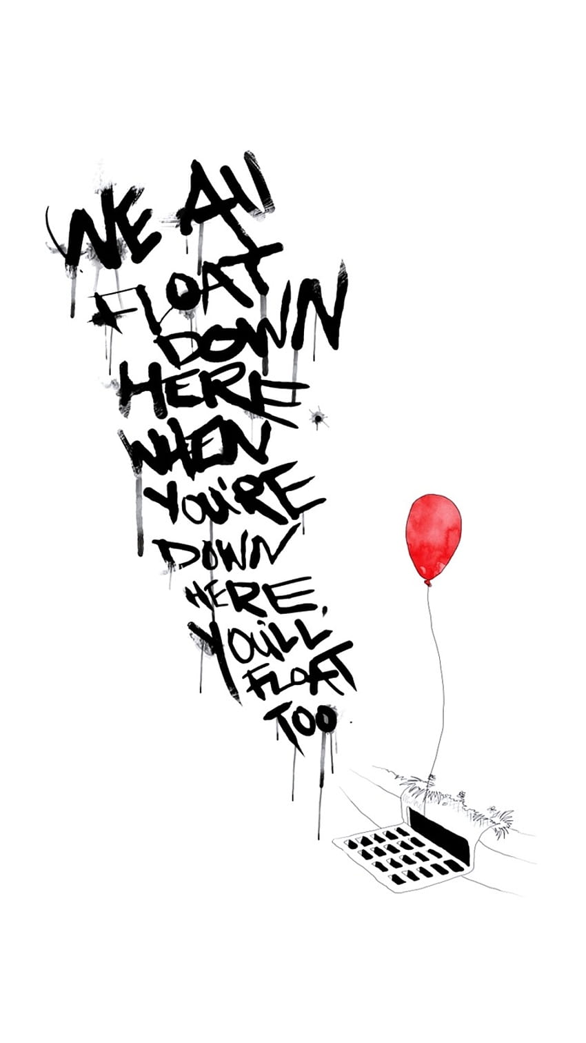 All float down here, here we are, down here, where you'll float too. - Pennywise