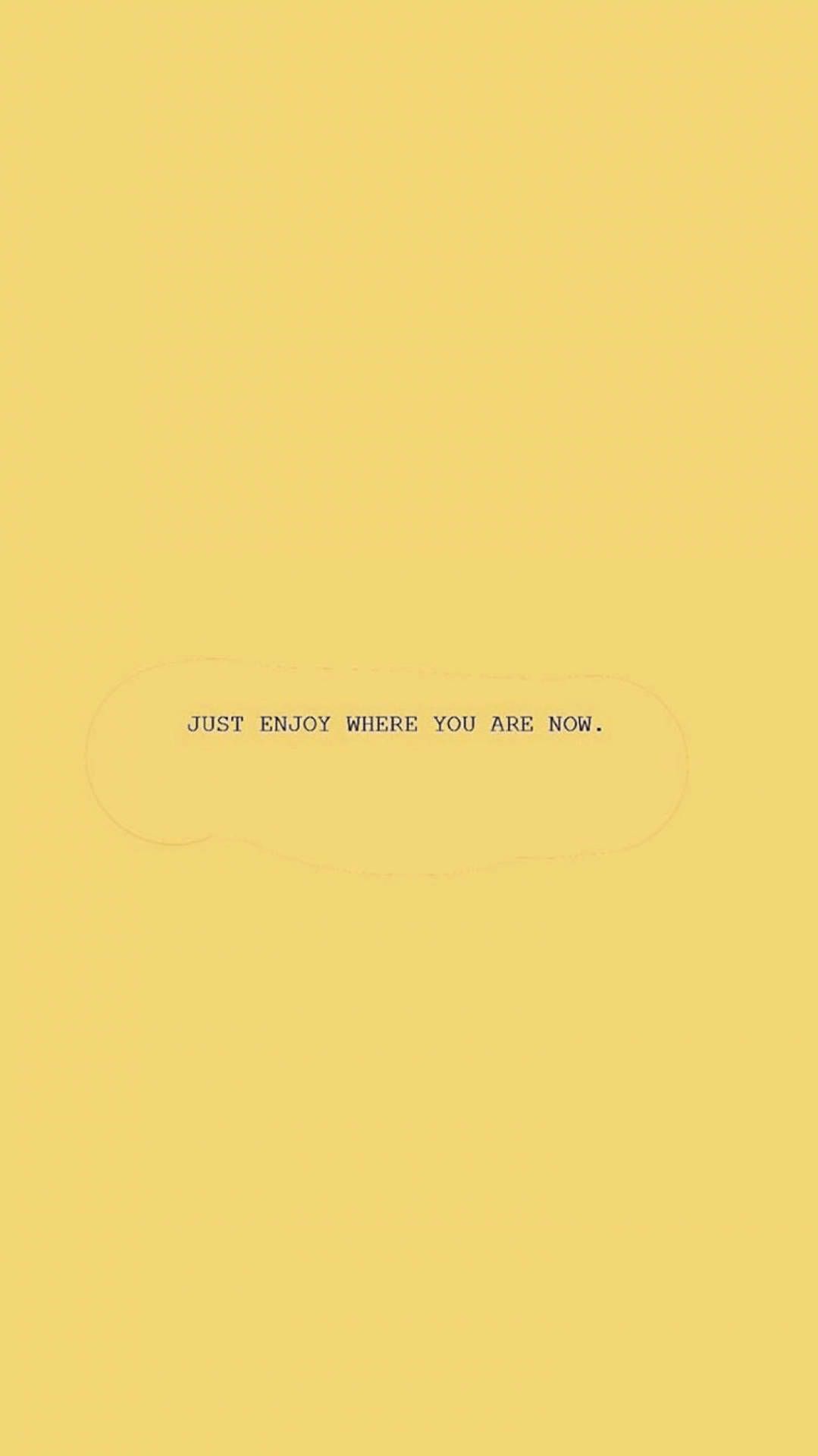 Just enjoy where you are now. - Sad quotes