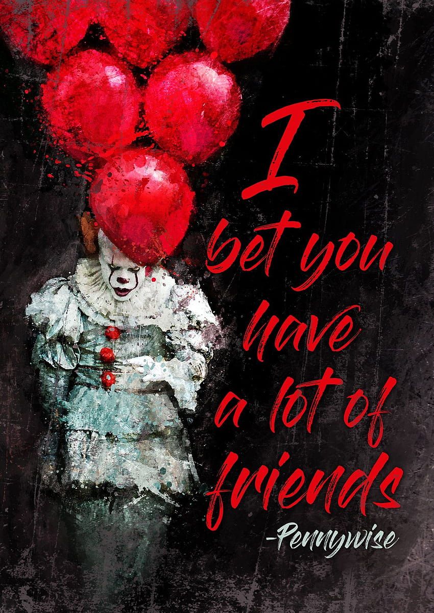 Pennywise the clown from it with balloons and the words I bet you have a lot of friends - Pennywise