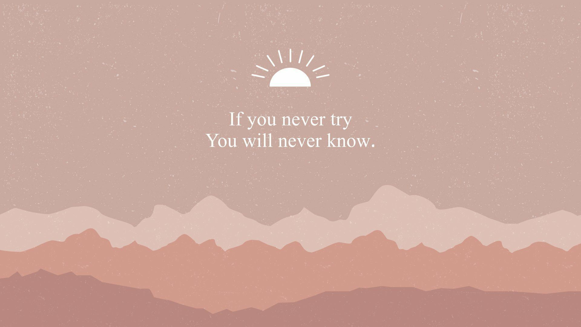 If you never try, you will never know. - Cool, science, mountain