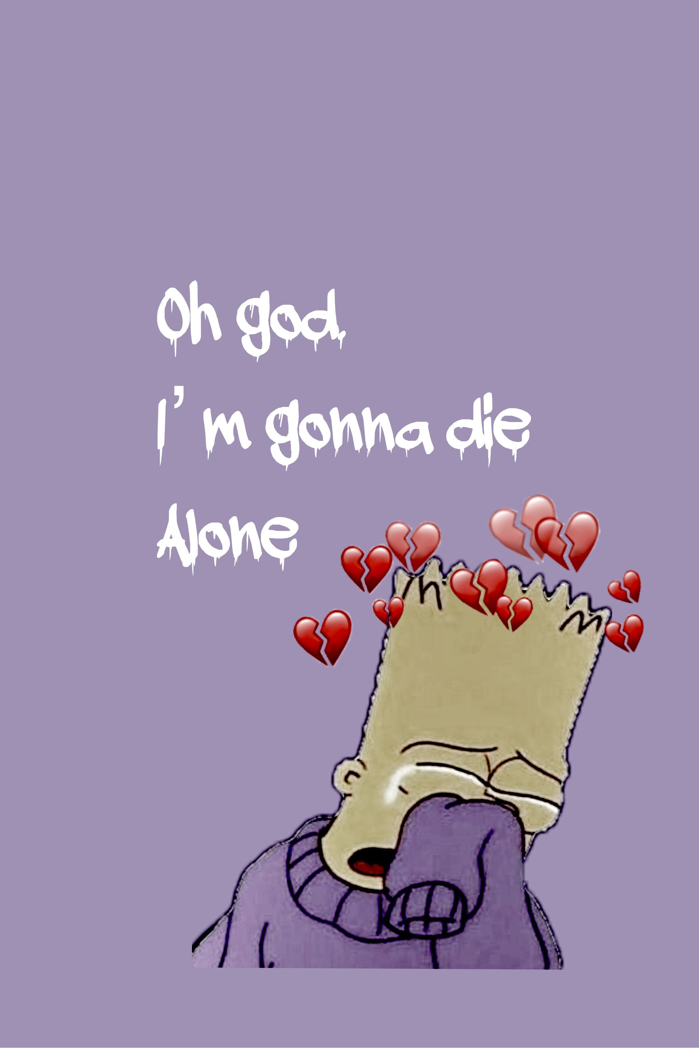 Bart simpson sad with hearts around him and the words oh god i'm gonna die alone - Bart Simpson
