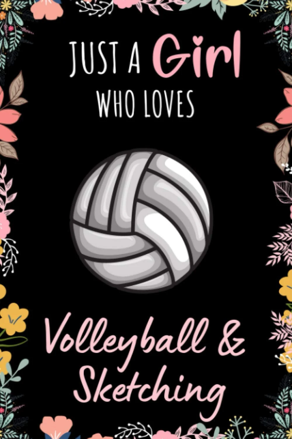 Just a girl who loves volleyball and sketching: Sketchbook, Drawing pad, Notebook, Journal, Doodle book, Gift for girls, women, volleyball lovers, 120 pages, 6x9 inches, Matte finish - Volleyball