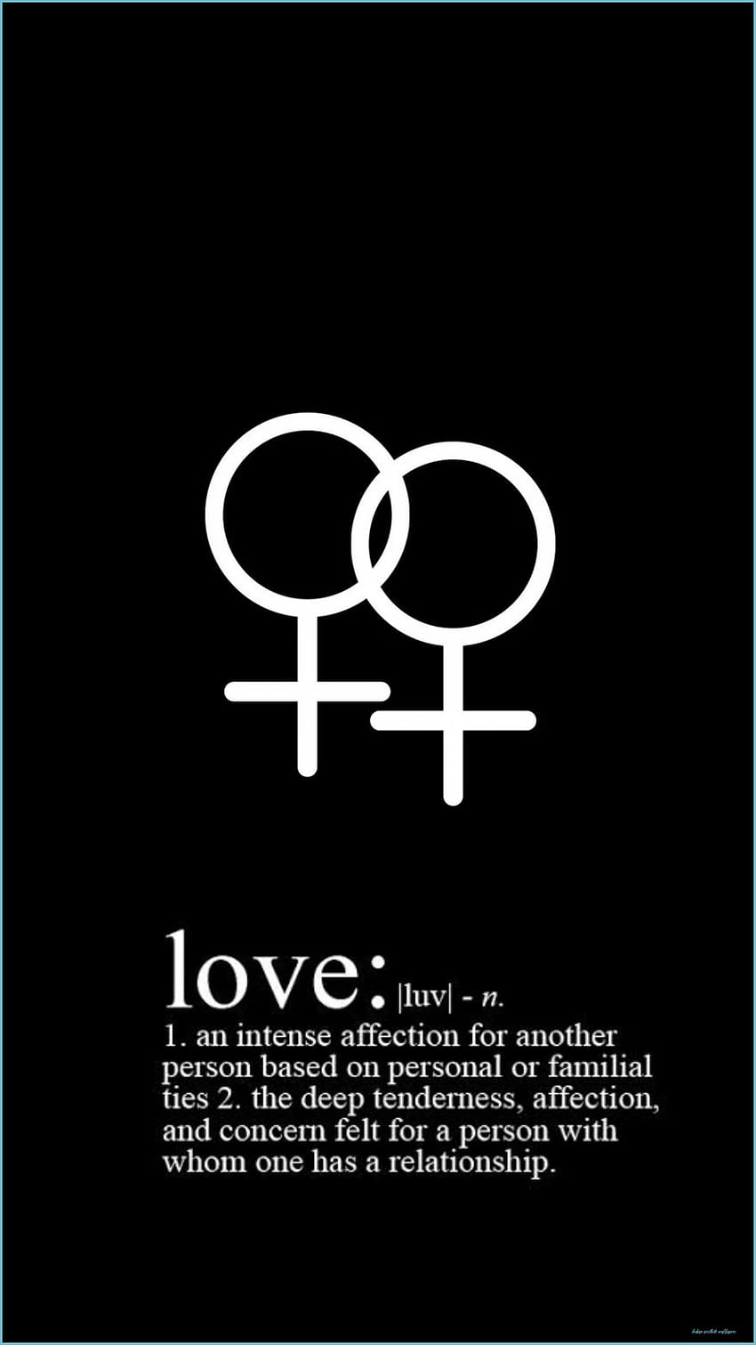 Love: 1. an intense affection for another person based on personal or familial ties 2. the deep tenderness, affection, and concern a felt for a person with whom one has a relationship. - Lesbian