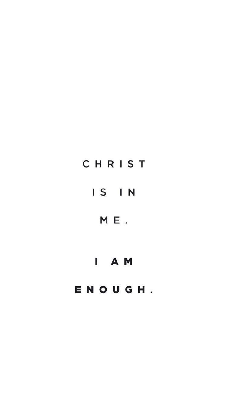 Christ is in me. I am enough. - Jesus, Bible